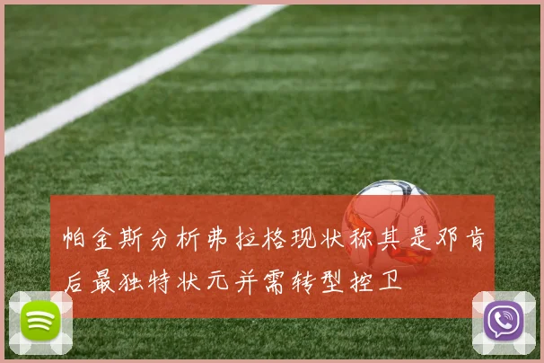 帕金斯分析弗拉格现状称其是邓肯后最独特状元并需转型控卫
