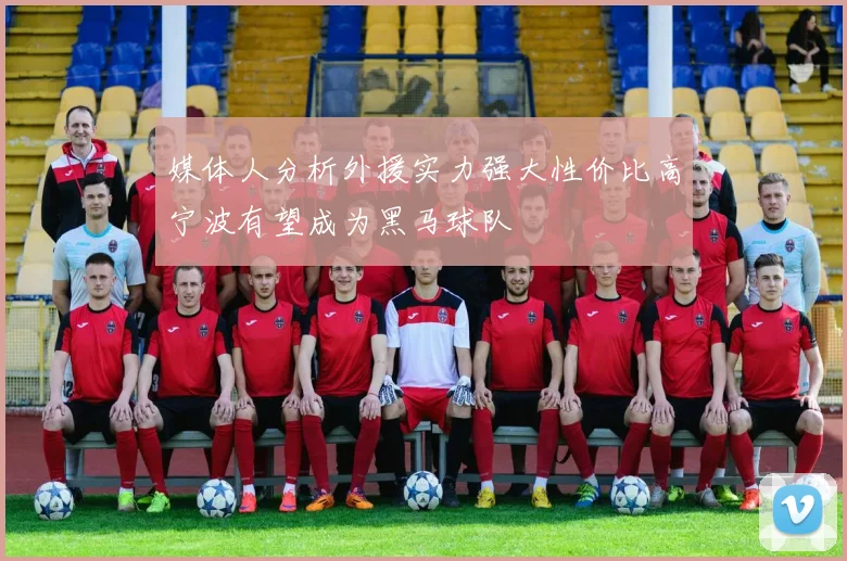 媒体人分析外援实力强大性价比高宁波有望成为黑马球队