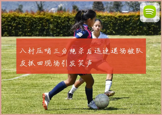 八村压哨三分绝杀后迅速退场被队友抓回现场引发笑声