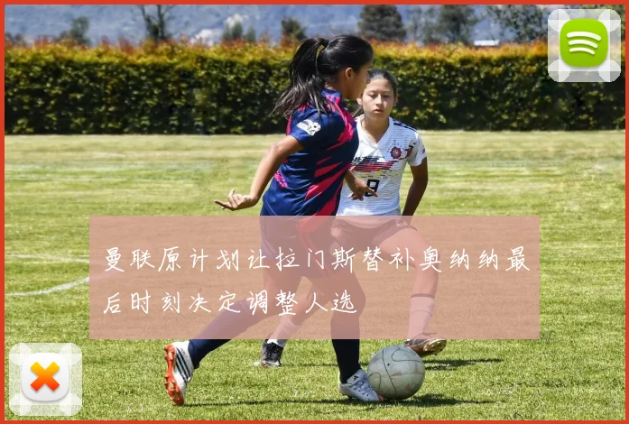 曼联原计划让拉门斯替补奥纳纳最后时刻决定调整人选