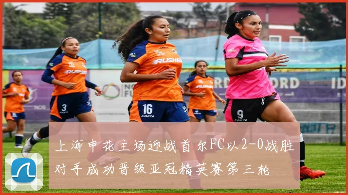 上海申花主场迎战首尔FC以2-0战胜对手成功晋级亚冠精英赛第三轮